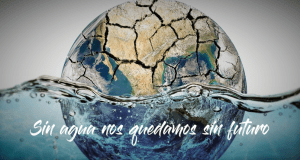 Agua, cuidar del presente para preservar el futuro sin-agua-nos-quedamos-sin-futuro