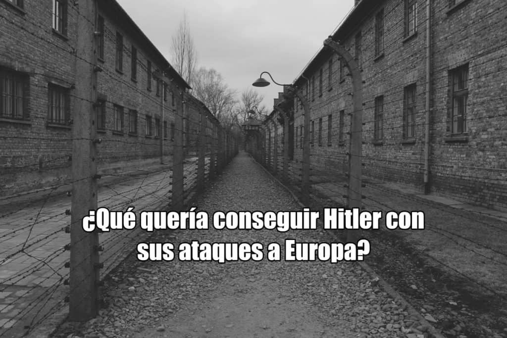 ¿Qué quería conseguir Hitler con sus ataques a Europa?