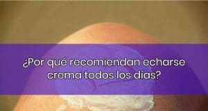 ¿Por qué recomiendan echarse crema todos los días? ¿Por qué recomiendan echarse crema todos los días?