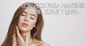 Consejos para mantener la piel suave y limpia Consejos para mantener la piel suave y limpia